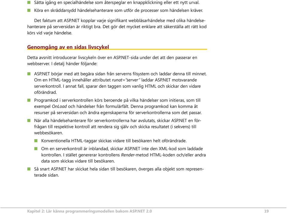Genomgång av en sidas livscykel Detta avsnitt introducerar livscykeln över en ASP.NET-sida under det att den passerar en webbserver. I detalj händer följande: ASP.