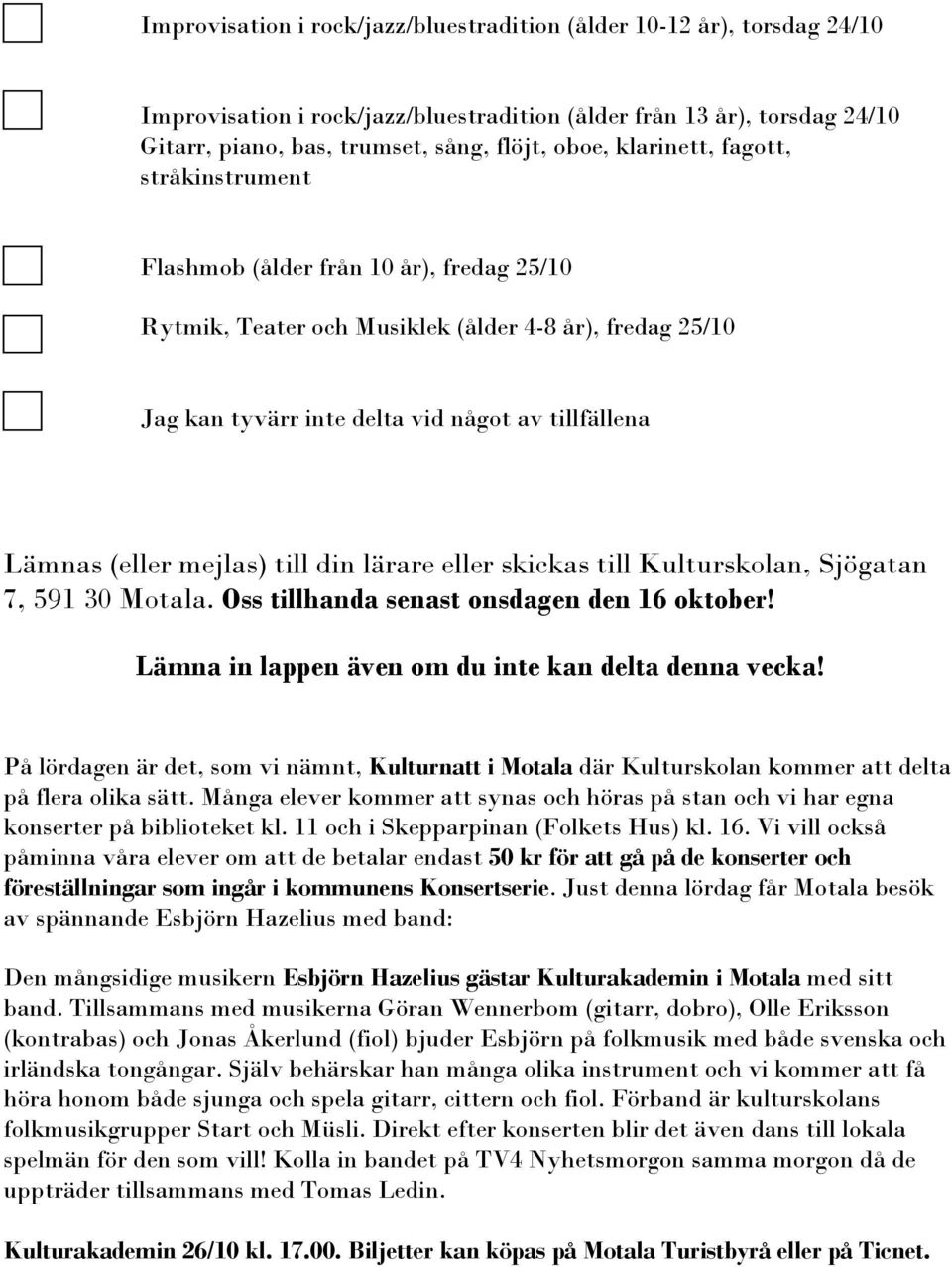 mejlas) till din lärare eller skickas till Kulturskolan, Sjögatan 7, 591 30 Motala. Oss tillhanda senast onsdagen den 16 oktober! Lämna in lappen även om du inte kan delta denna vecka!