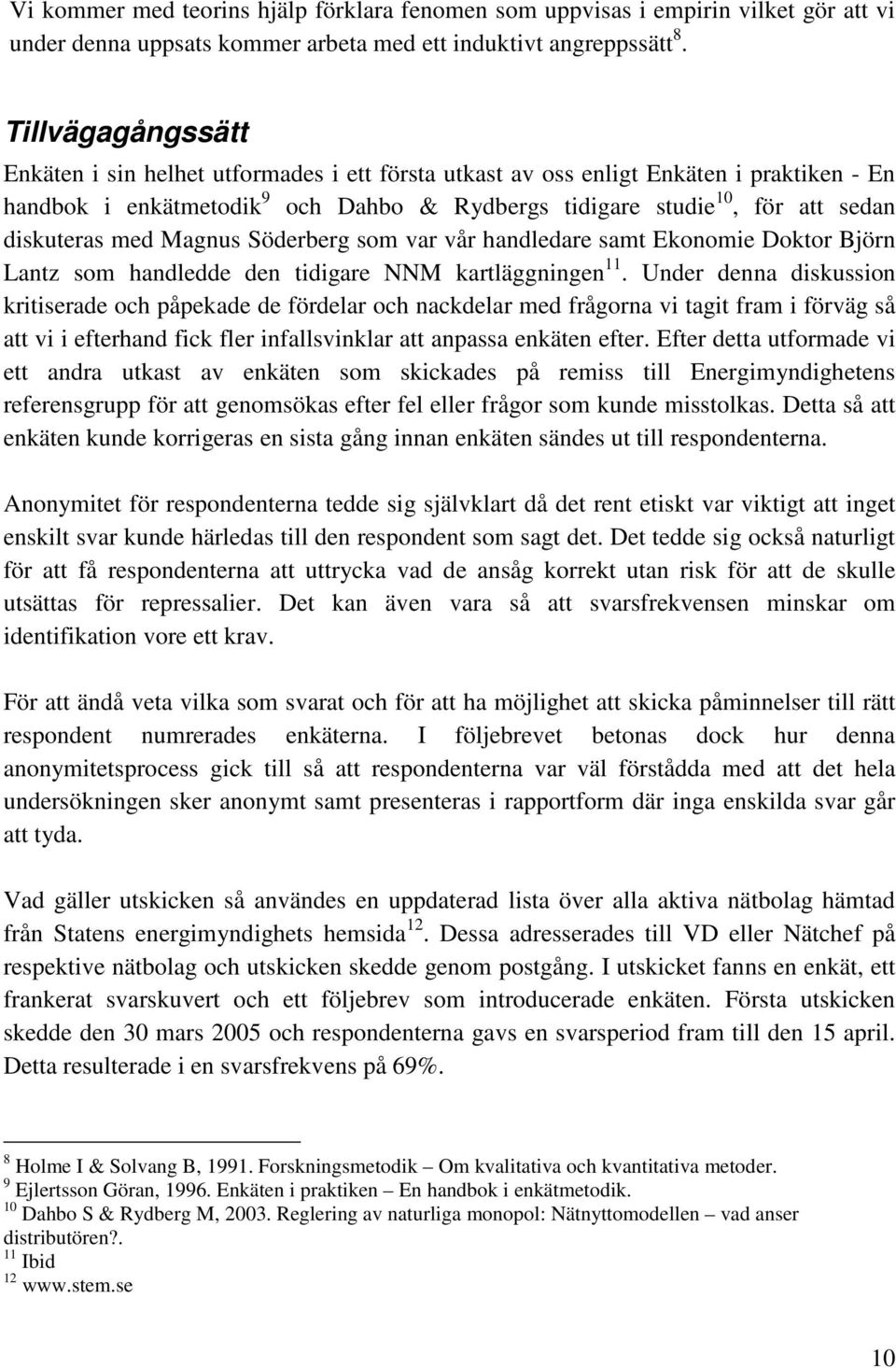 med Magnus Söderberg som var vår handledare samt Ekonomie Doktor Björn Lantz som handledde den tidigare NNM kartläggningen 11.