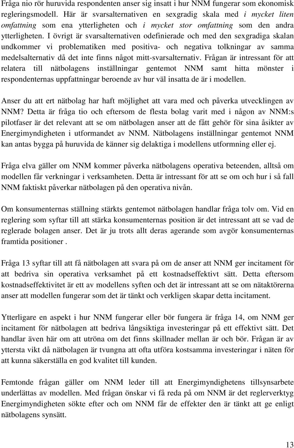 I övrigt är svarsalternativen odefinierade och med den sexgradiga skalan undkommer vi problematiken med positiva- och negativa tolkningar av samma medelsalternativ då det inte finns något