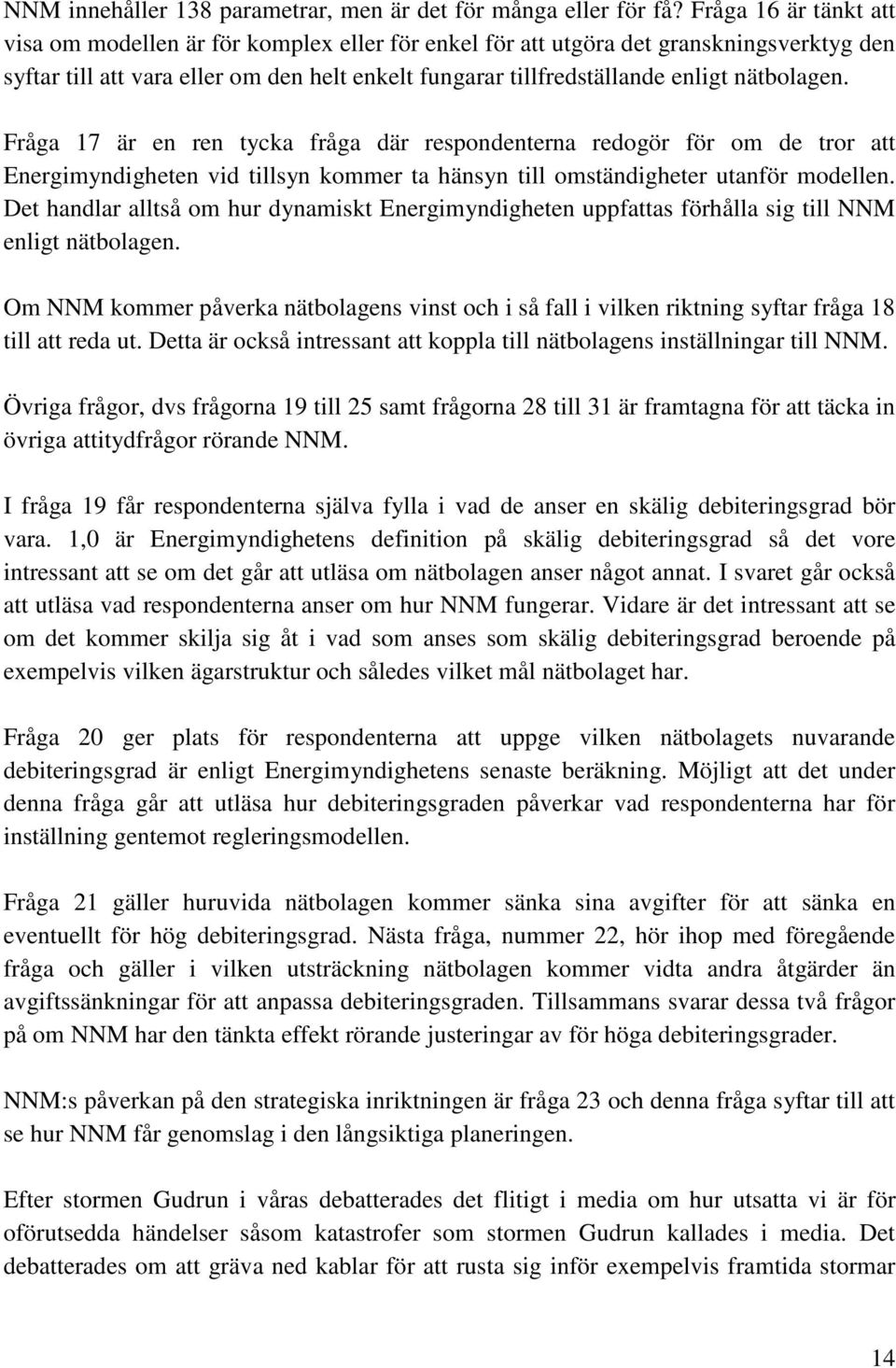 nätbolagen. Fråga 17 är en ren tycka fråga där respondenterna redogör för om de tror att Energimyndigheten vid tillsyn kommer ta hänsyn till omständigheter utanför modellen.