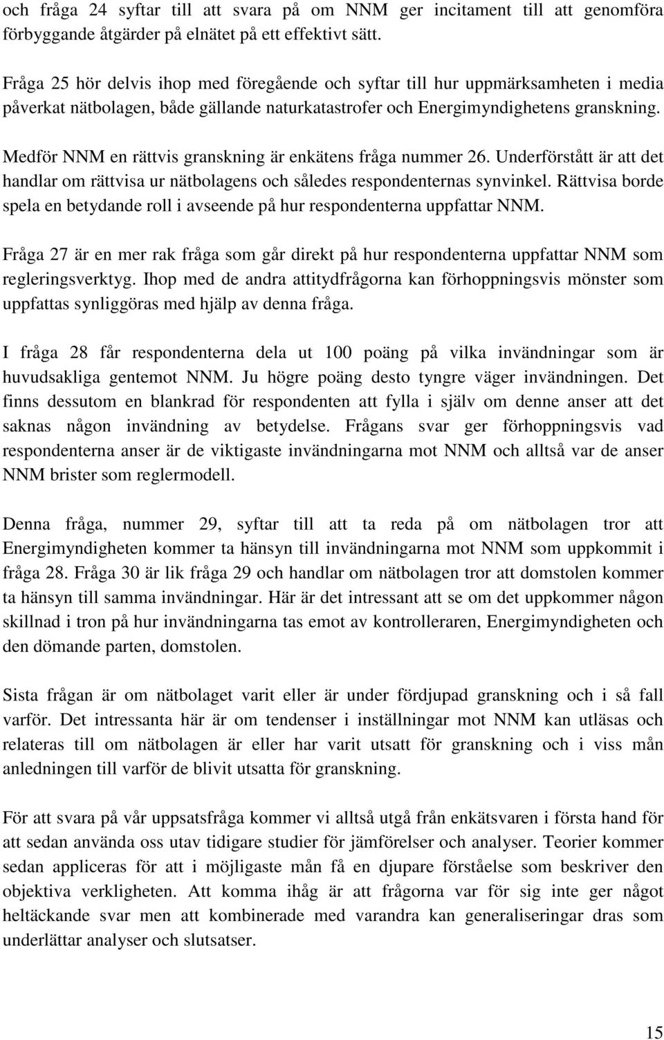 Medför NNM en rättvis granskning är enkätens fråga nummer 26. Underförstått är att det handlar om rättvisa ur nätbolagens och således respondenternas synvinkel.