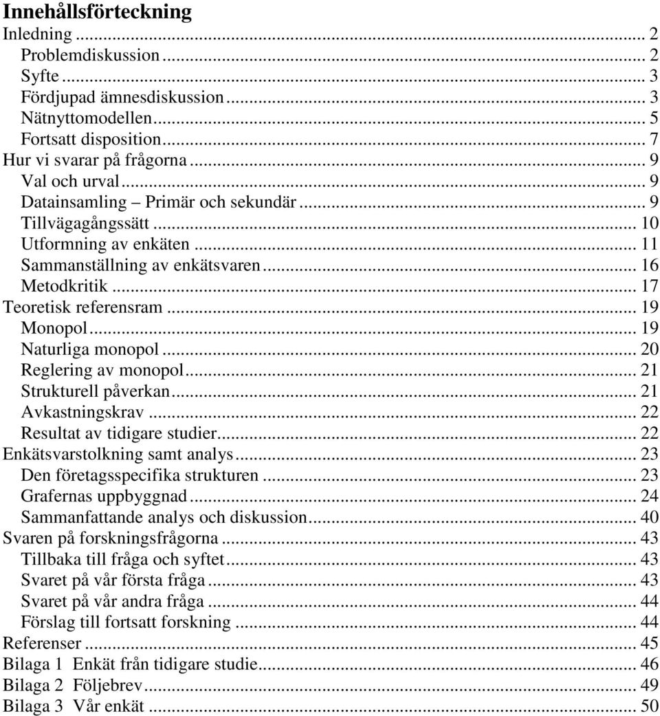 .. 19 Naturliga monopol... 20 Reglering av monopol... 21 Strukturell påverkan... 21 Avkastningskrav... 22 Resultat av tidigare studier... 22 Enkätsvarstolkning samt analys.