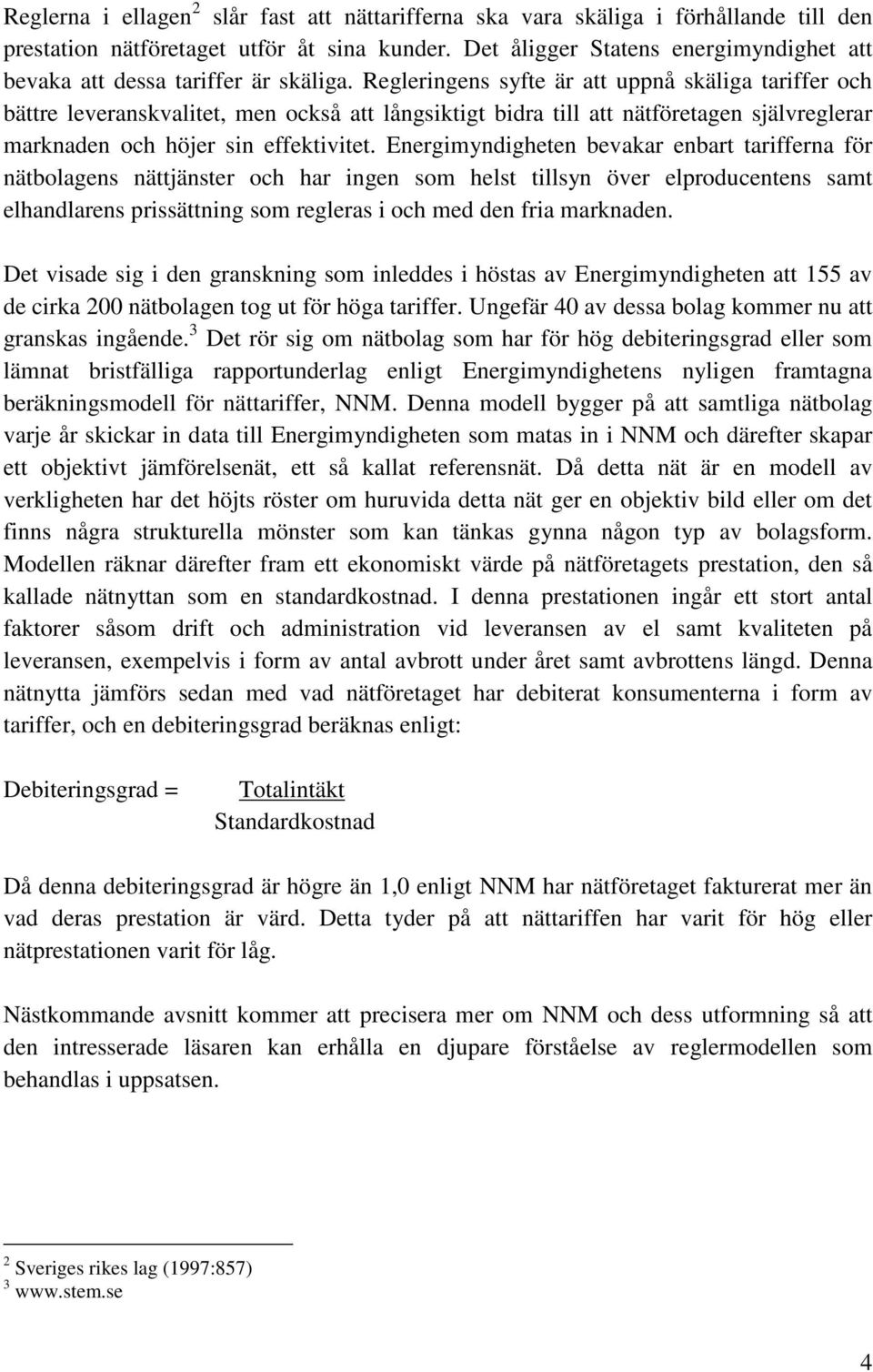 Regleringens syfte är att uppnå skäliga tariffer och bättre leveranskvalitet, men också att långsiktigt bidra till att nätföretagen självreglerar marknaden och höjer sin effektivitet.