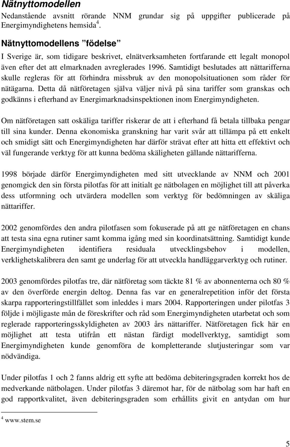 Samtidigt beslutades att nättarifferna skulle regleras för att förhindra missbruk av den monopolsituationen som råder för nätägarna.