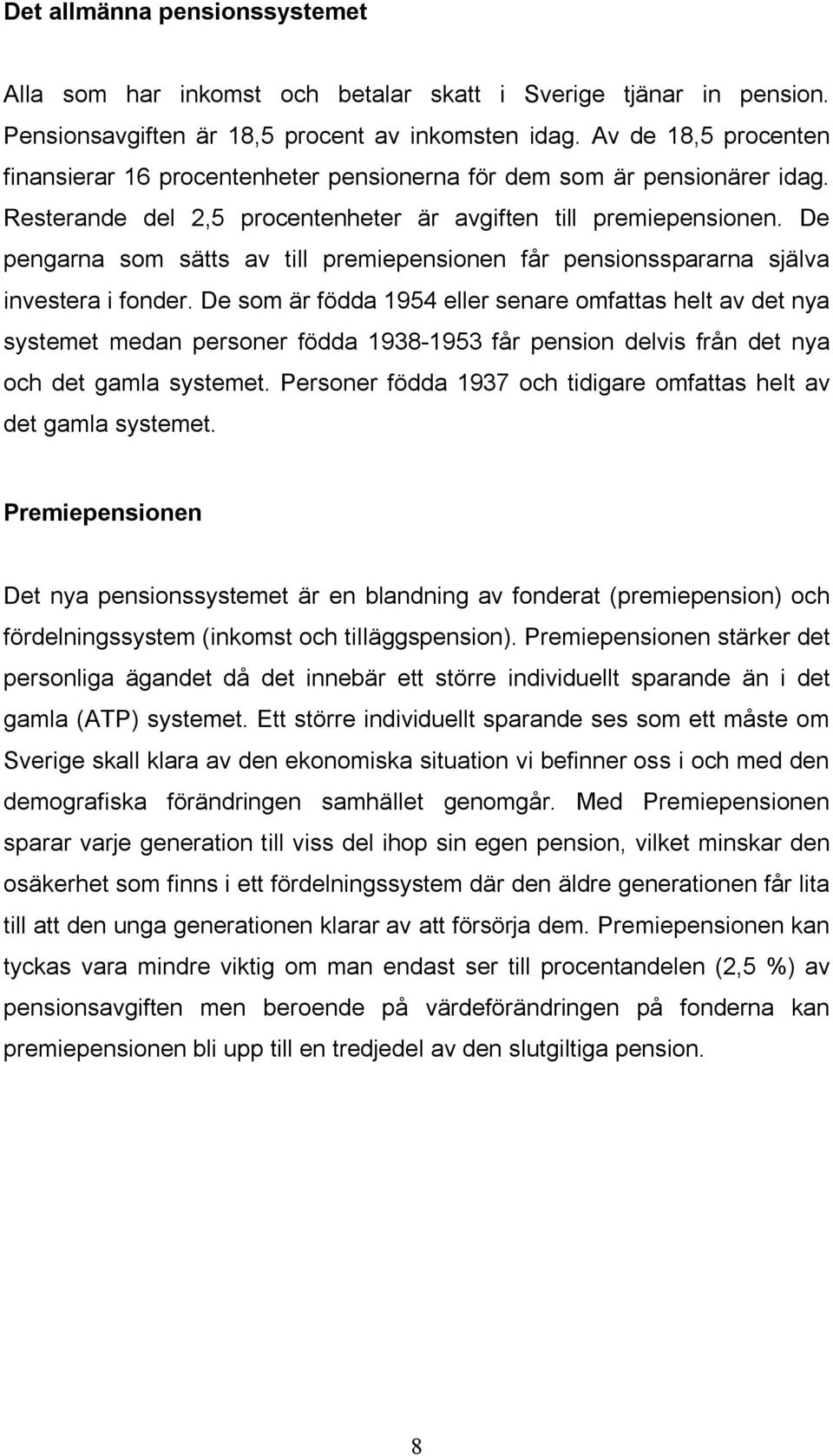 De pengarna som sätts av till premiepensionen får pensionsspararna själva investera i fonder.