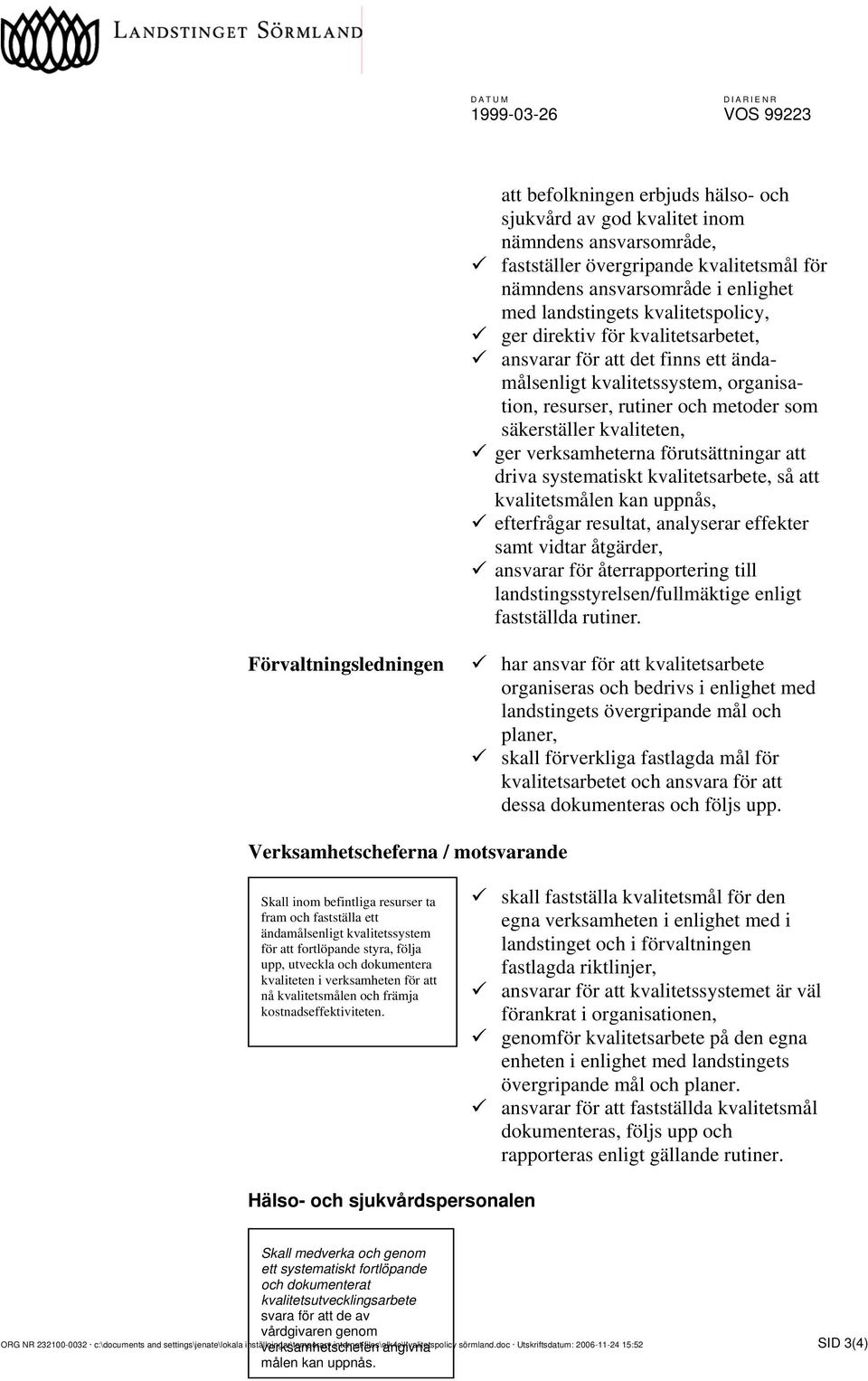 säkerställer kvaliteten, ger verksamheterna förutsättningar att driva systematiskt kvalitetsarbete, så att kvalitetsmålen kan uppnås, efterfrågar resultat, analyserar effekter samt vidtar åtgärder,