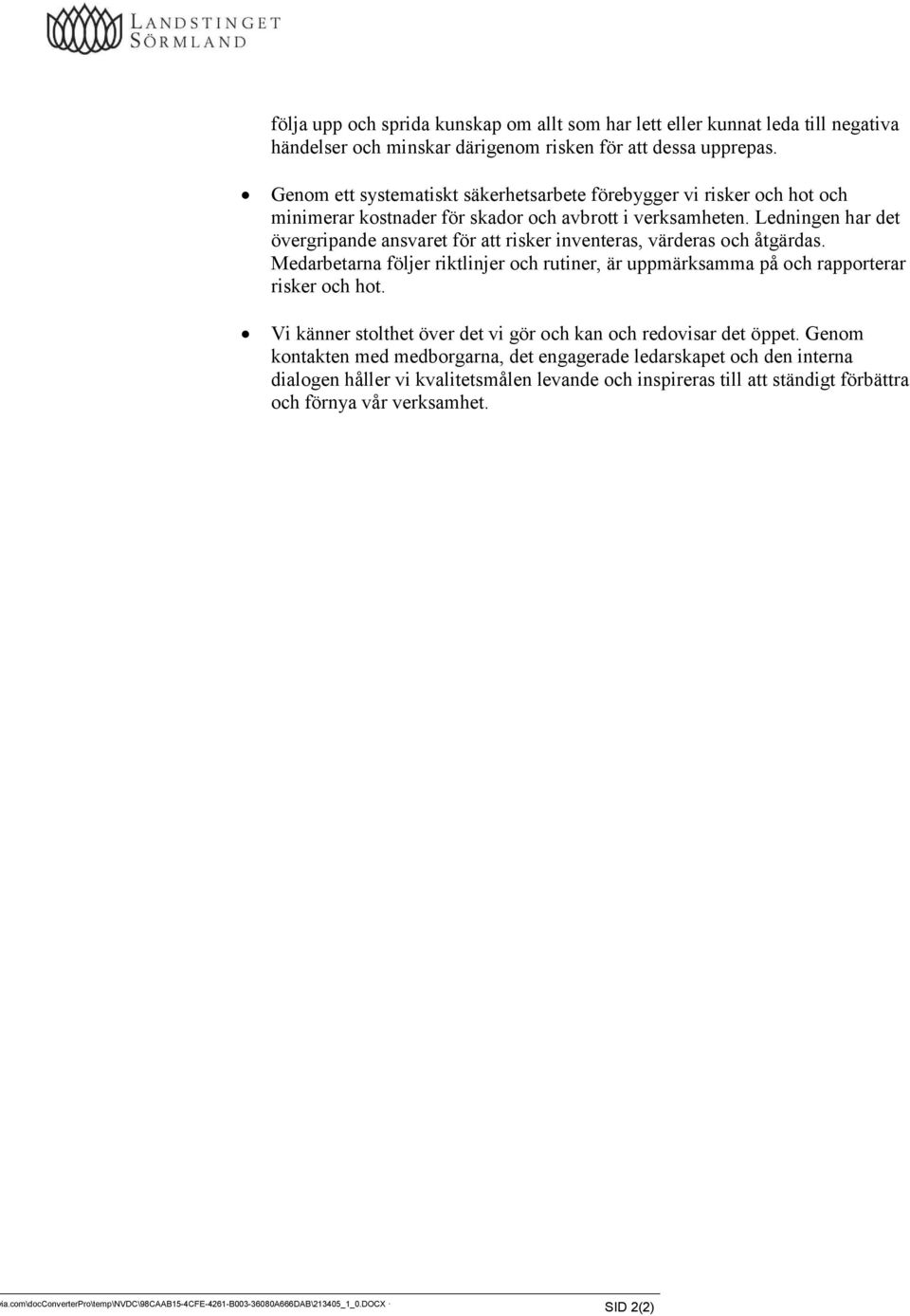 Ledningen har det övergripande ansvaret för att risker inventeras, värderas och åtgärdas. Medarbetarna följer riktlinjer och rutiner, är uppmärksamma på och rapporterar risker och hot.