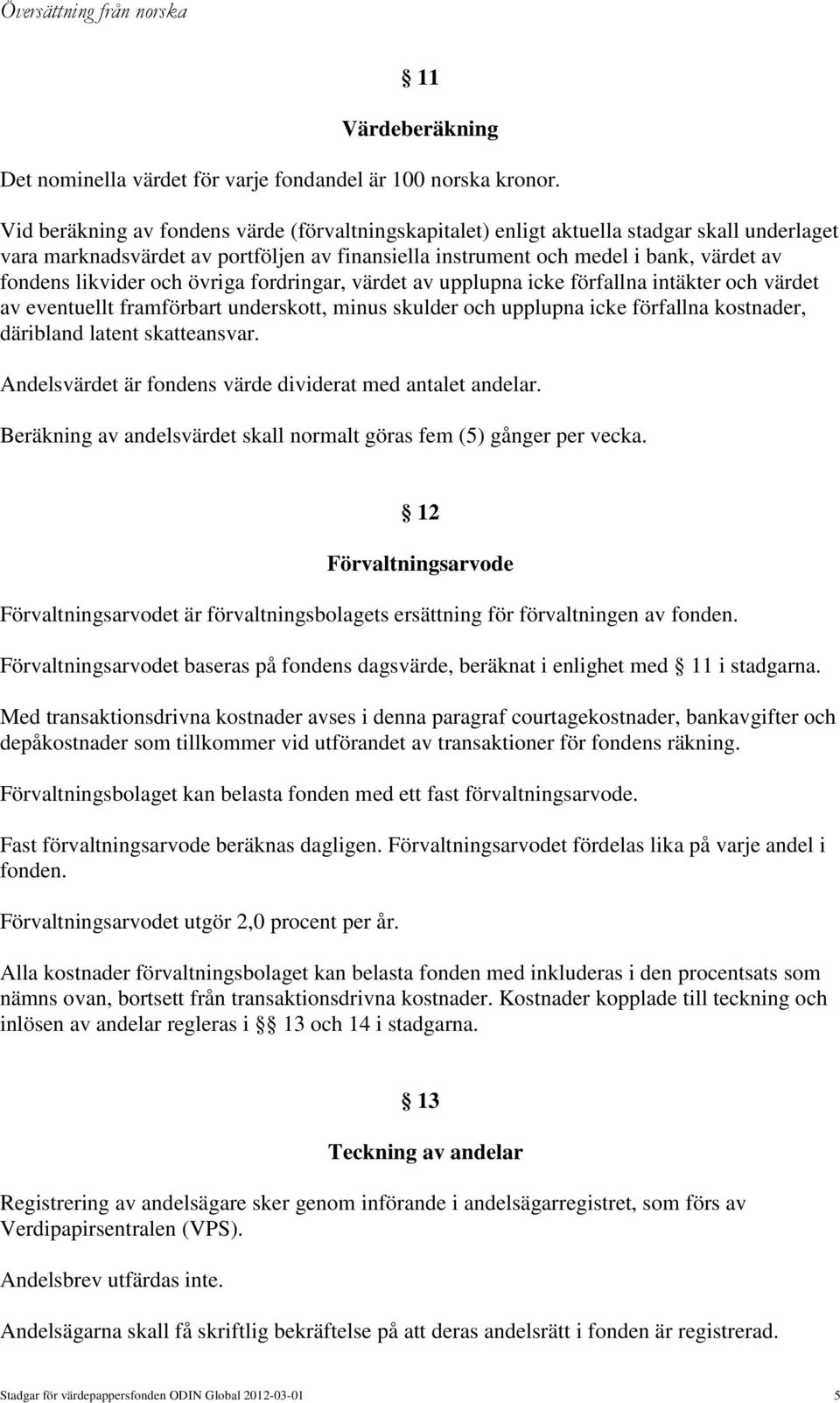 likvider och övriga fordringar, värdet av upplupna icke förfallna intäkter och värdet av eventuellt framförbart underskott, minus skulder och upplupna icke förfallna kostnader, däribland latent