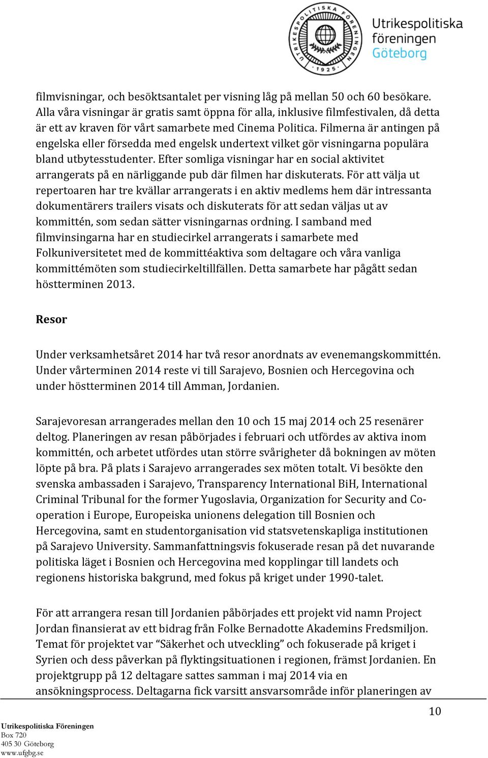 Filmerna är antingen på engelska eller försedda med engelsk undertext vilket gör visningarna populära bland utbytesstudenter.