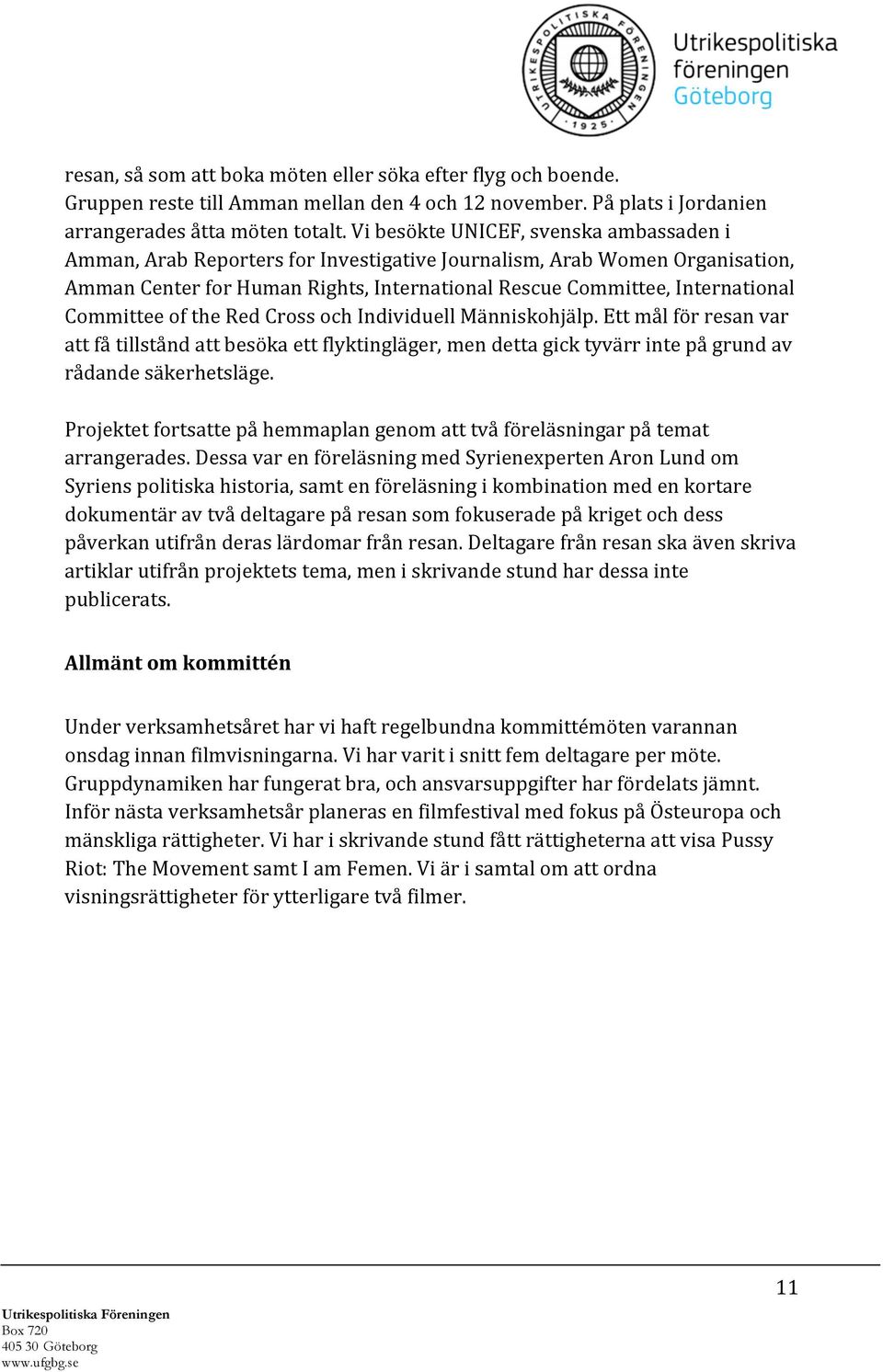 Committee of the Red Cross och Individuell Människohjälp. Ett mål för resan var att få tillstånd att besöka ett flyktingläger, men detta gick tyvärr inte på grund av rådande säkerhetsläge.
