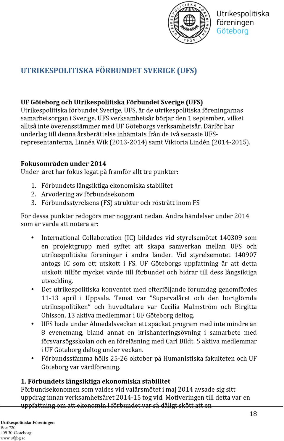 Därför har underlag till denna årsberättelse inhämtats från de två senaste UFS- representanterna, Linnéa Wik (2013-2014) samt Viktoria Lindén (2014-2015).