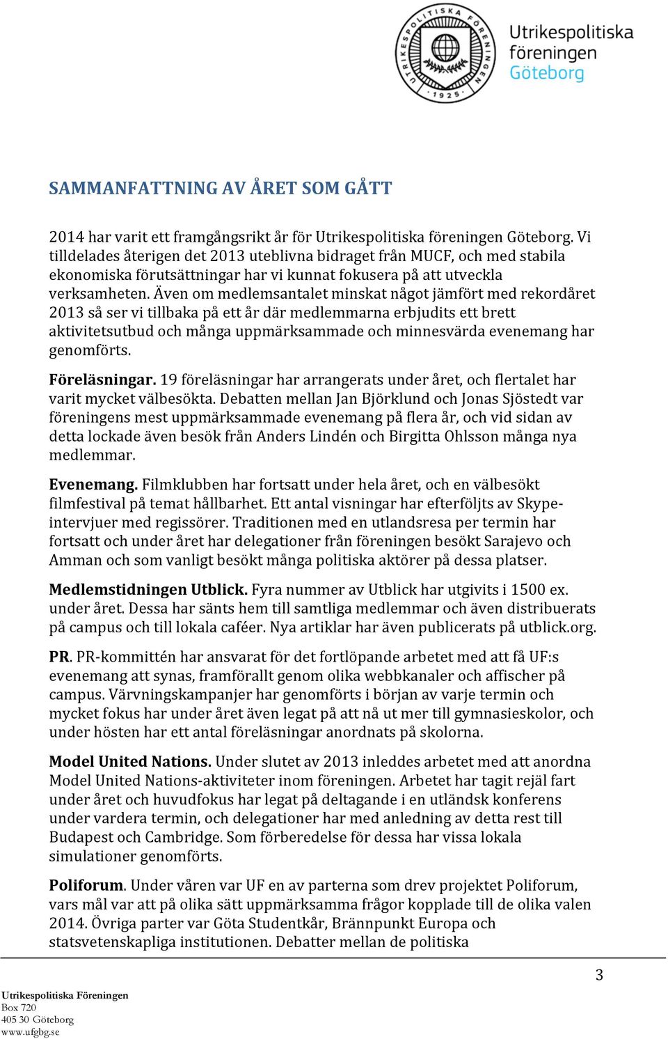 Även om medlemsantalet minskat något jämfört med rekordåret 2013 så ser vi tillbaka på ett år där medlemmarna erbjudits ett brett aktivitetsutbud och många uppmärksammade och minnesvärda evenemang