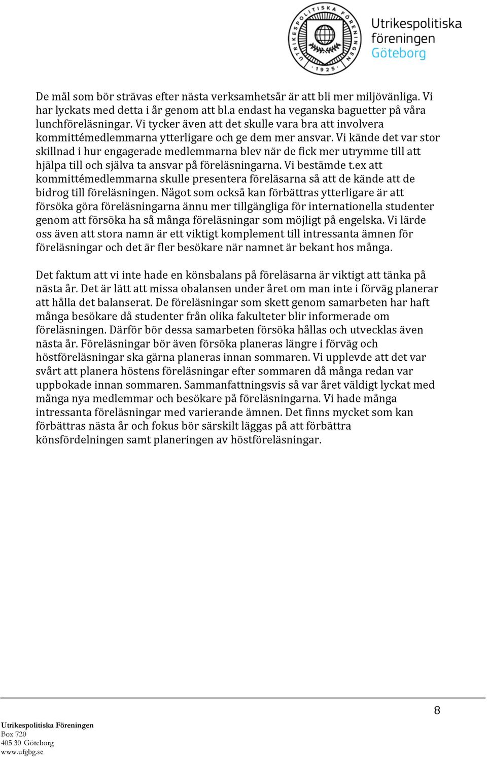 Vi kände det var stor skillnad i hur engagerade medlemmarna blev när de fick mer utrymme till att hjälpa till och själva ta ansvar på föreläsningarna. Vi bestämde t.