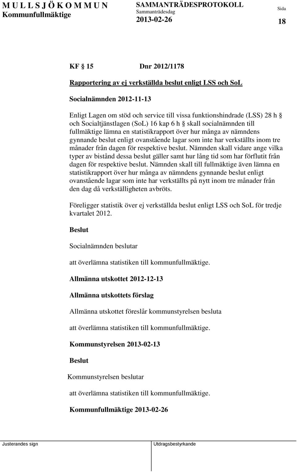 månader från dagen för respektive beslut. Nämnden skall vidare ange vilka typer av bistånd dessa beslut gäller samt hur lång tid som har förflutit från dagen för respektive beslut.