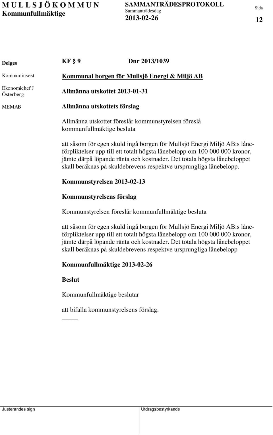 kronor, jämte därpå löpande ränta och kostnader. Det totala högsta lånebeloppet skall beräknas på skuldebrevens respektve ursprungliga lånebelopp.