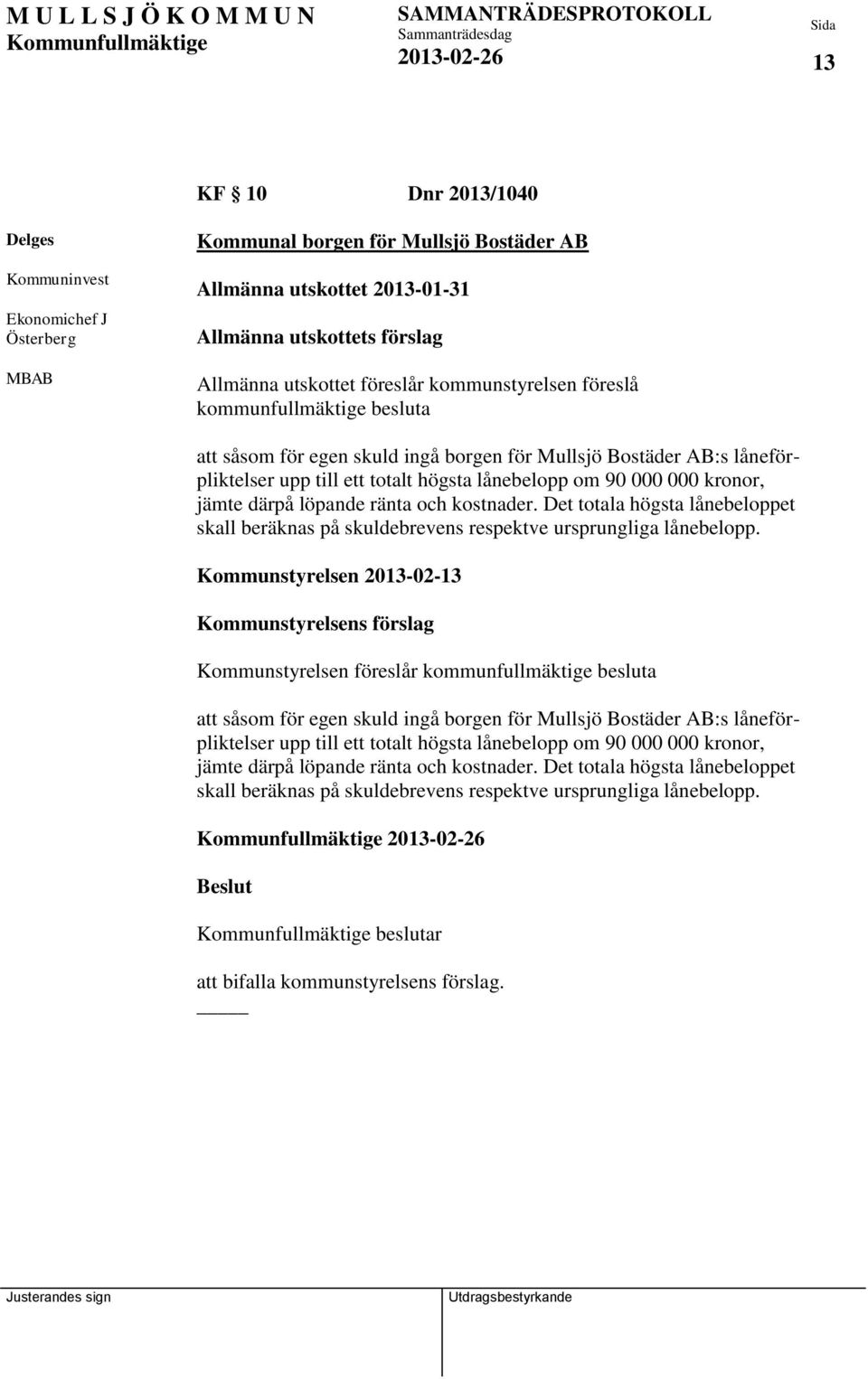 jämte därpå löpande ränta och kostnader. Det totala högsta lånebeloppet skall beräknas på skuldebrevens respektve ursprungliga lånebelopp.