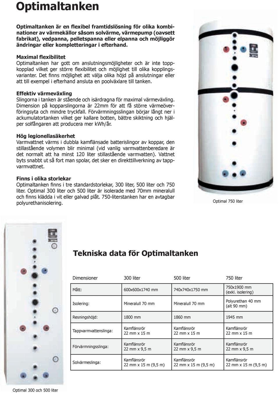 Maximal exibilitet Optimaltanken har gott om anslutningsmöjligheter och är inte toppkopplad vilket ger större exibilitet och möjlighet till olika kopplingsvarianter.