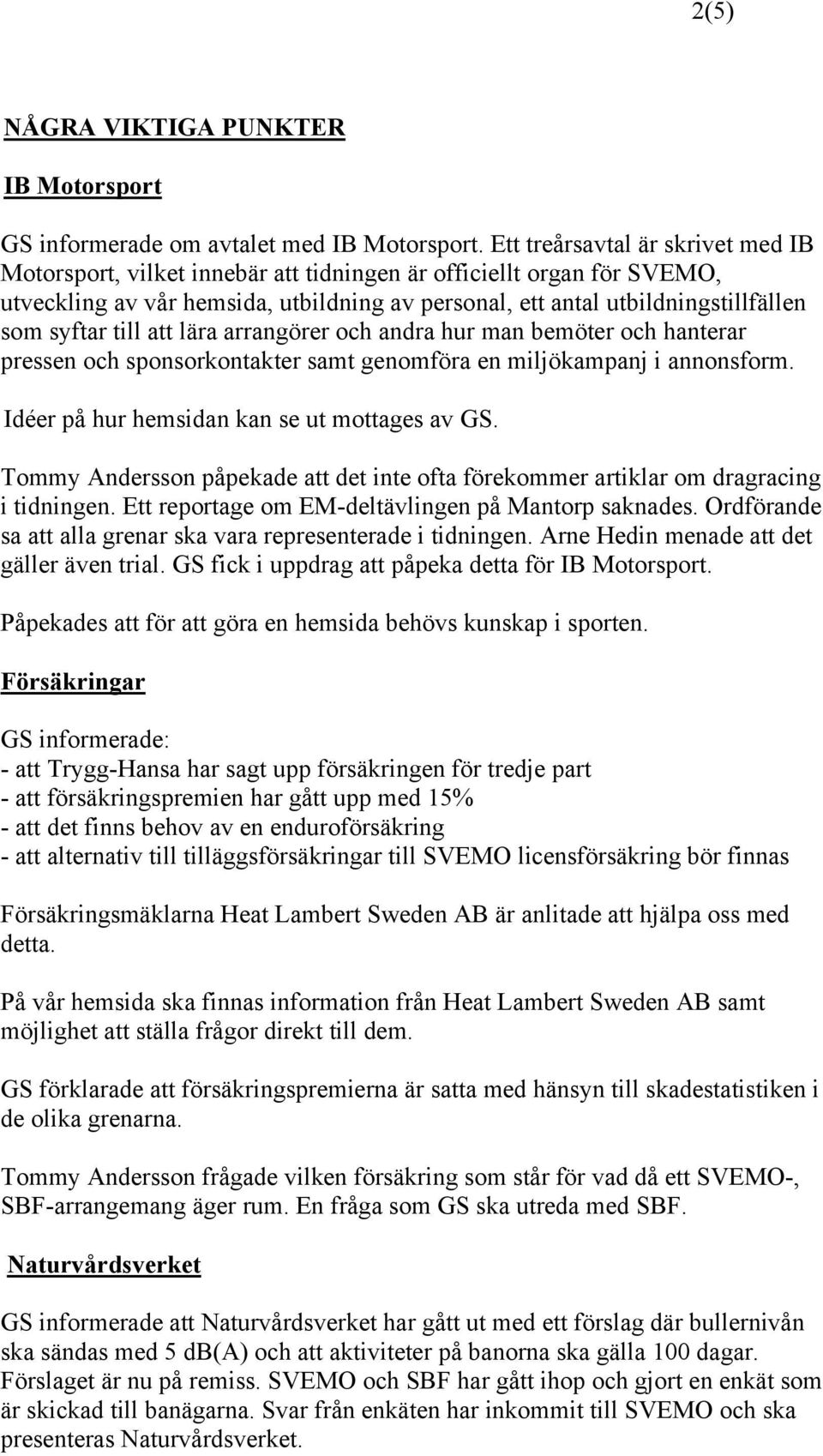 till att lära arrangörer och andra hur man bemöter och hanterar pressen och sponsorkontakter samt genomföra en miljökampanj i annonsform. Idéer på hur hemsidan kan se ut mottages av GS.