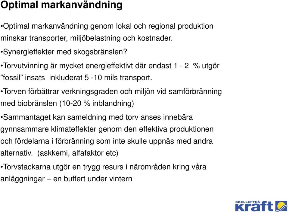 Torven förbättrar verkningsgraden och miljön vid samförbränning med biobränslen (10-20 % inblandning) Sammantaget kan sameldning med torv anses innebära gynnsammare
