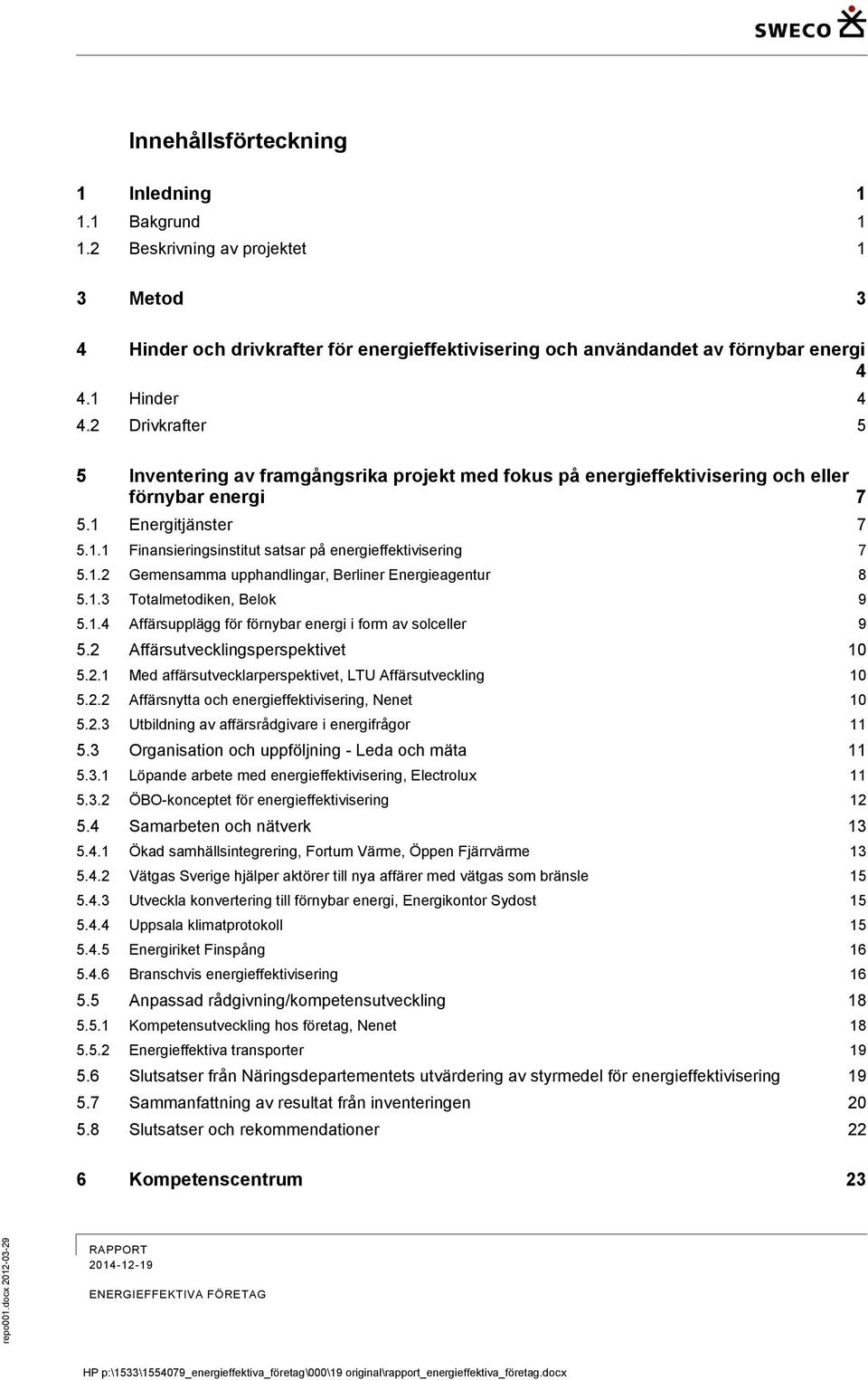 2 Drivkrafter 5 5 Inventering av framgångsrika projekt med fokus på energieffektivisering och eller förnybar energi 7 5.1 Energitjänster 7 5.1.1 Finansieringsinstitut satsar på energieffektivisering 7 5.