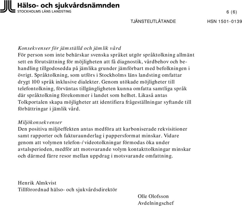 Genom utökade möjligheter till telefontolkning, förväntas tillgängligheten kunna omfa samtliga språk där språktolkning förekommer i landet som helhet.