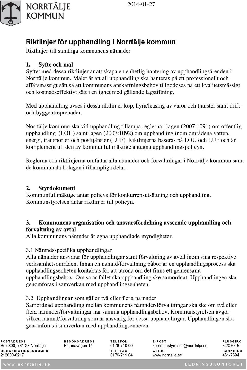 Målet är att all upphandling ska hanteras på ett professionellt och affärsmässigt sätt så att kommunens anskaffningsbehov tillgodoses på ett kvalitetsmässigt och kostnadseffektivt sätt i enlighet med