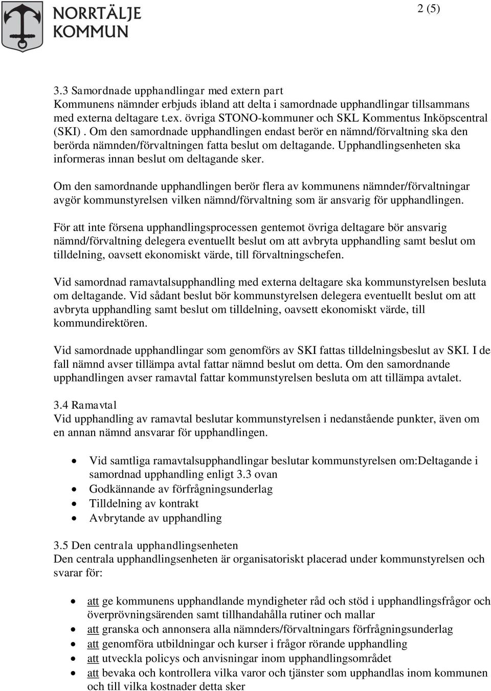 Om den samordnande upphandlingen berör flera av kommunens nämnder/förvaltningar avgör kommunstyrelsen vilken nämnd/förvaltning som är ansvarig för upphandlingen.
