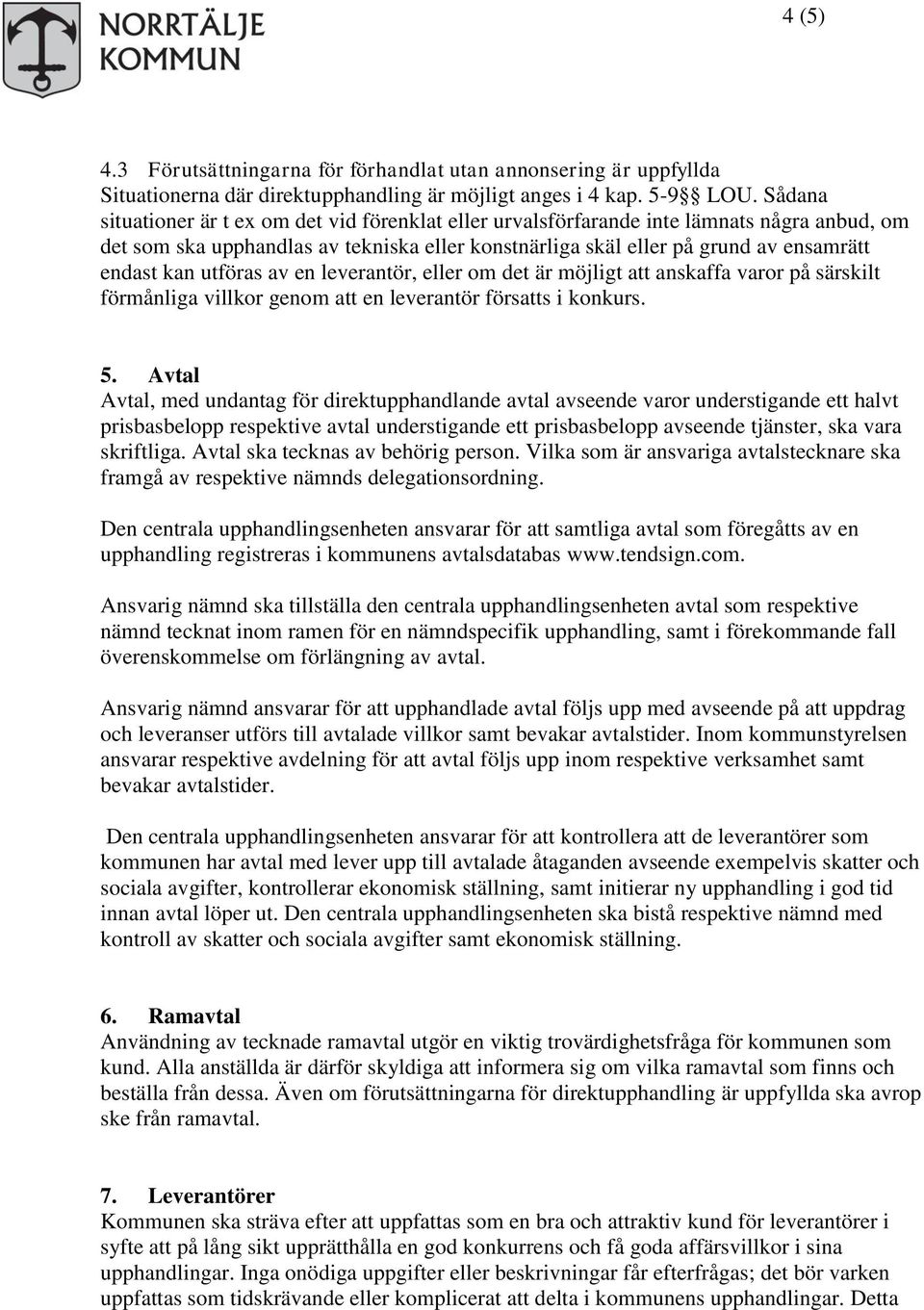 utföras av en leverantör, eller om det är möjligt att anskaffa varor på särskilt förmånliga villkor genom att en leverantör försatts i konkurs. 5.