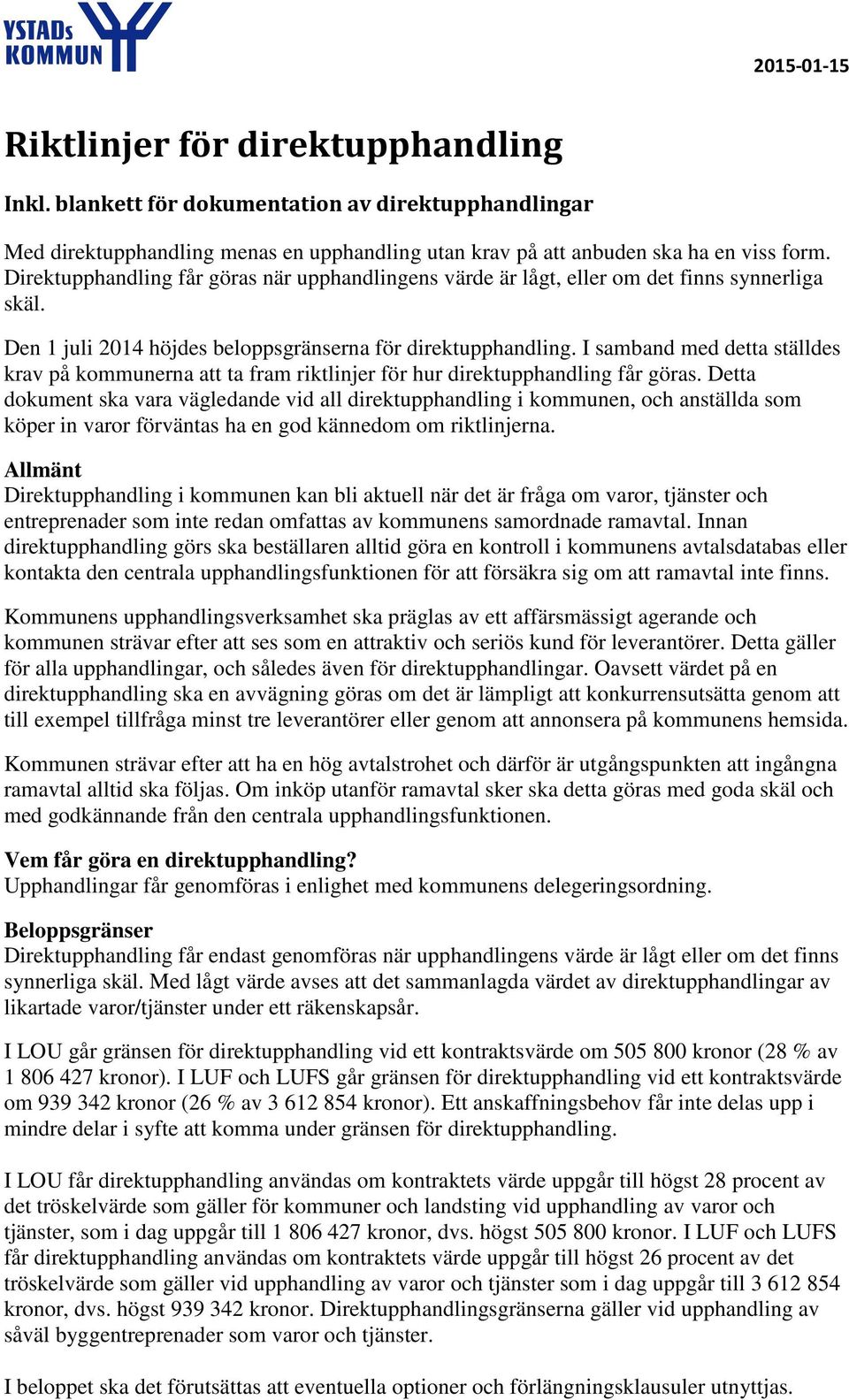 I samband med detta ställdes krav på kommunerna att ta fram riktlinjer för hur direktupphandling får göras.