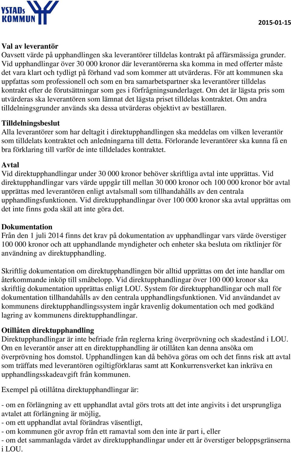 För att kommunen ska uppfattas som professionell och som en bra samarbetspartner ska leverantörer tilldelas kontrakt efter de förutsättningar som ges i förfrågningsunderlaget.