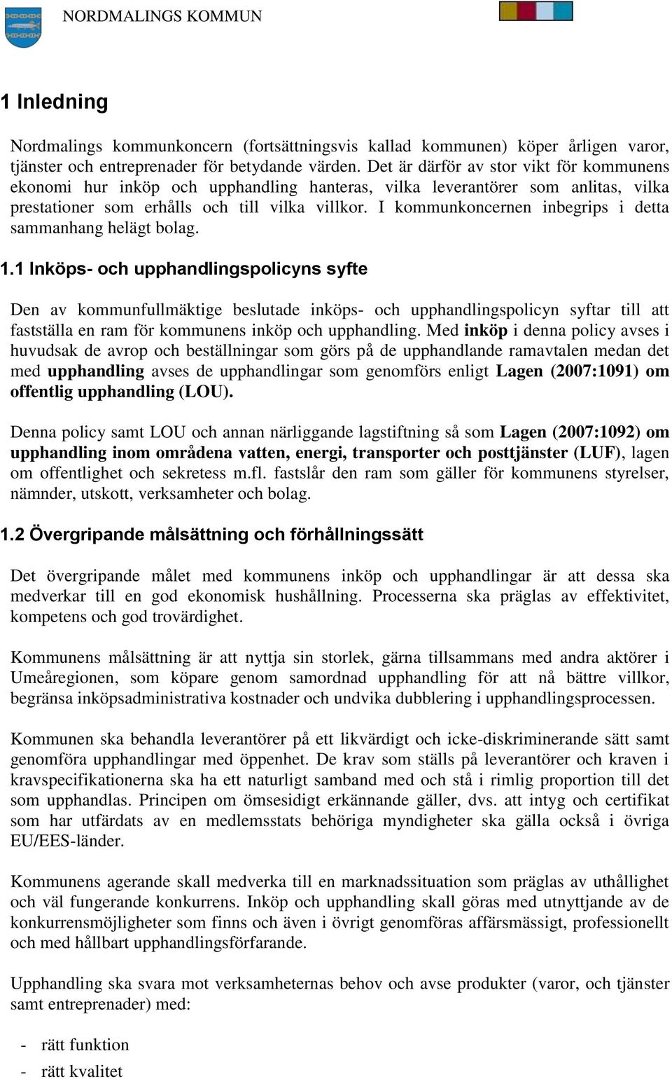 I kommunkoncernen inbegrips i detta sammanhang helägt bolag. 1.
