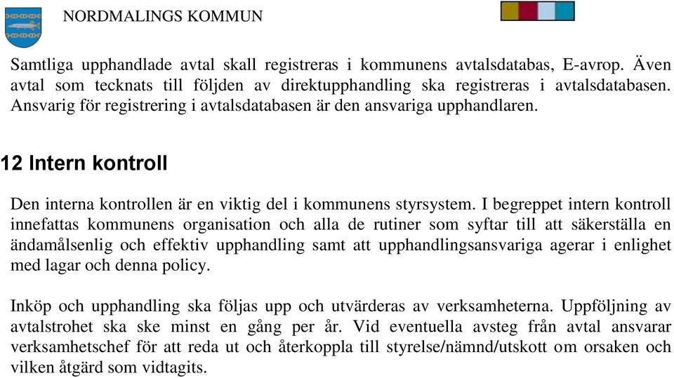 I begreppet intern kontroll innefattas kommunens organisation och alla de rutiner som syftar till att säkerställa en ändamålsenlig och effektiv upphandling samt att upphandlingsansvariga agerar i