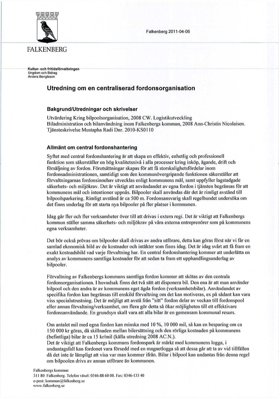 2010-KS01 10 Allmänt om central fordonshantering Syftet med central fordonshantering är att skapa en effektiv, enhetlig och professionell funktion som säkerställer en hög kvalitetsnivå i alla