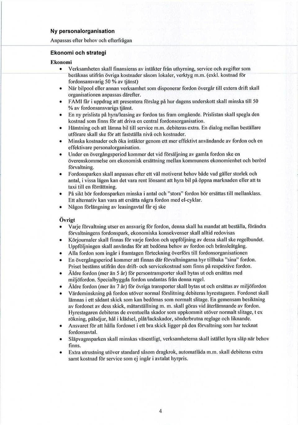 kostnad för fordonsansvarig 50 % av tjänst) När bilpool eller annan verksamhet som disponerar fordon övergår till extern drift skall organisationen anpassas därefter.