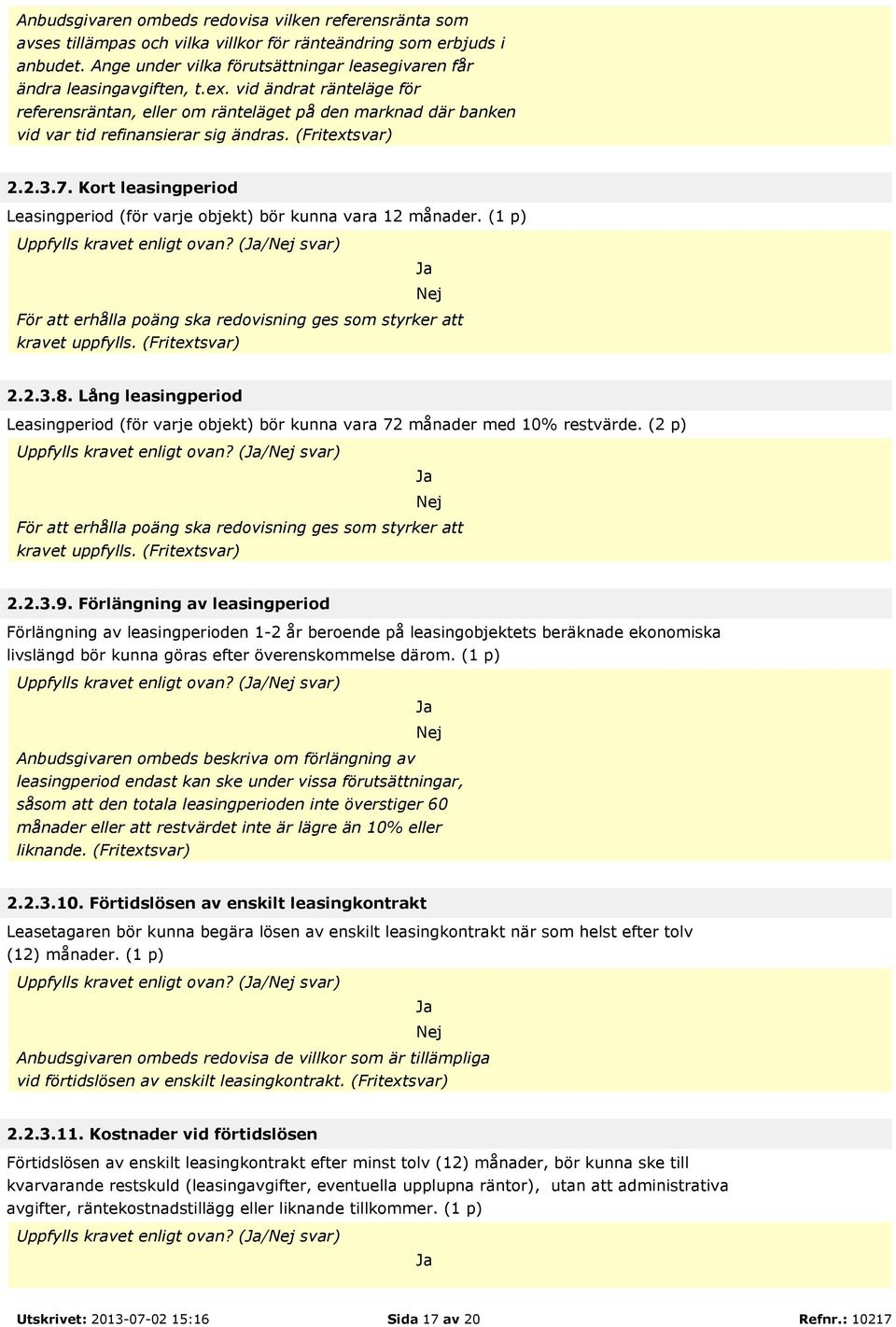 vid ändrat ränteläge för referensräntan, eller om ränteläget på den marknad där banken vid var tid refinansierar sig ändras. (Fritextsvar) 2.2.3.7.