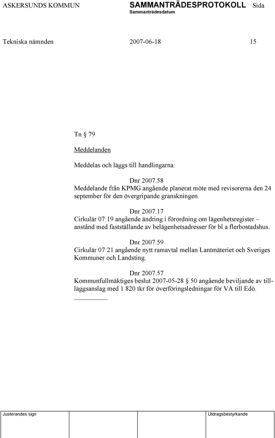 17 Cirkulär 07:19 angående ändring i förordning om lägenhetsregister anstånd med fastställande av belägenhetsadresser för bl a flerbostadshus. Dnr 2007.