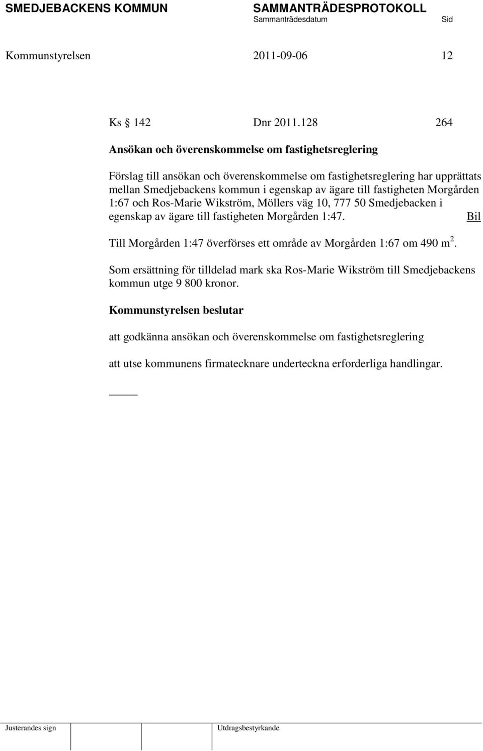 egenskap av ägare till fastigheten Morgården 1:67 och Ros-Marie Wikström, Möllers väg 10, 777 50 Smedjebacken i egenskap av ägare till fastigheten Morgården 1:47.