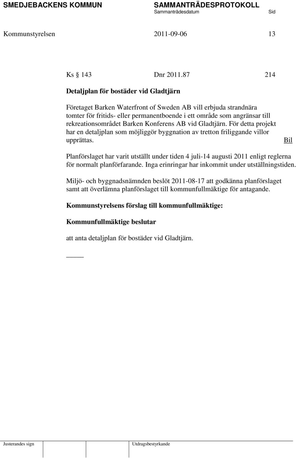 rekreationsområdet Barken Konferens AB vid Gladtjärn. För detta projekt har en detaljplan som möjliggör byggnation av tretton friliggande villor upprättas.