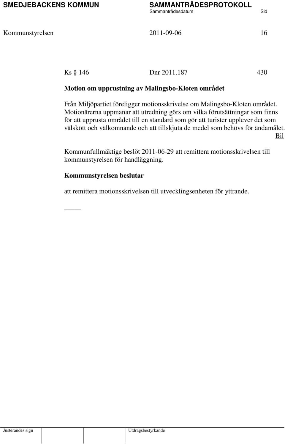 Motionärerna uppmanar att utredning görs om vilka förutsättningar som finns för att upprusta området till en standard som gör att turister upplever