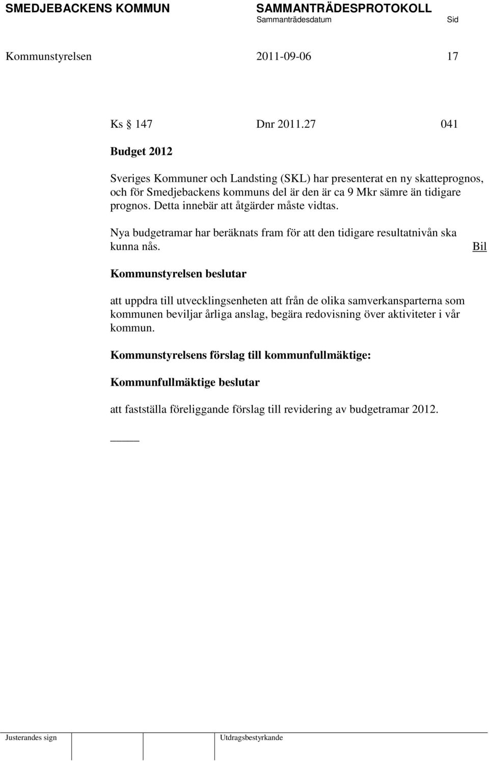 prognos. Detta innebär att åtgärder måste vidtas. Nya budgetramar har beräknats fram för att den tidigare resultatnivån ska kunna nås.