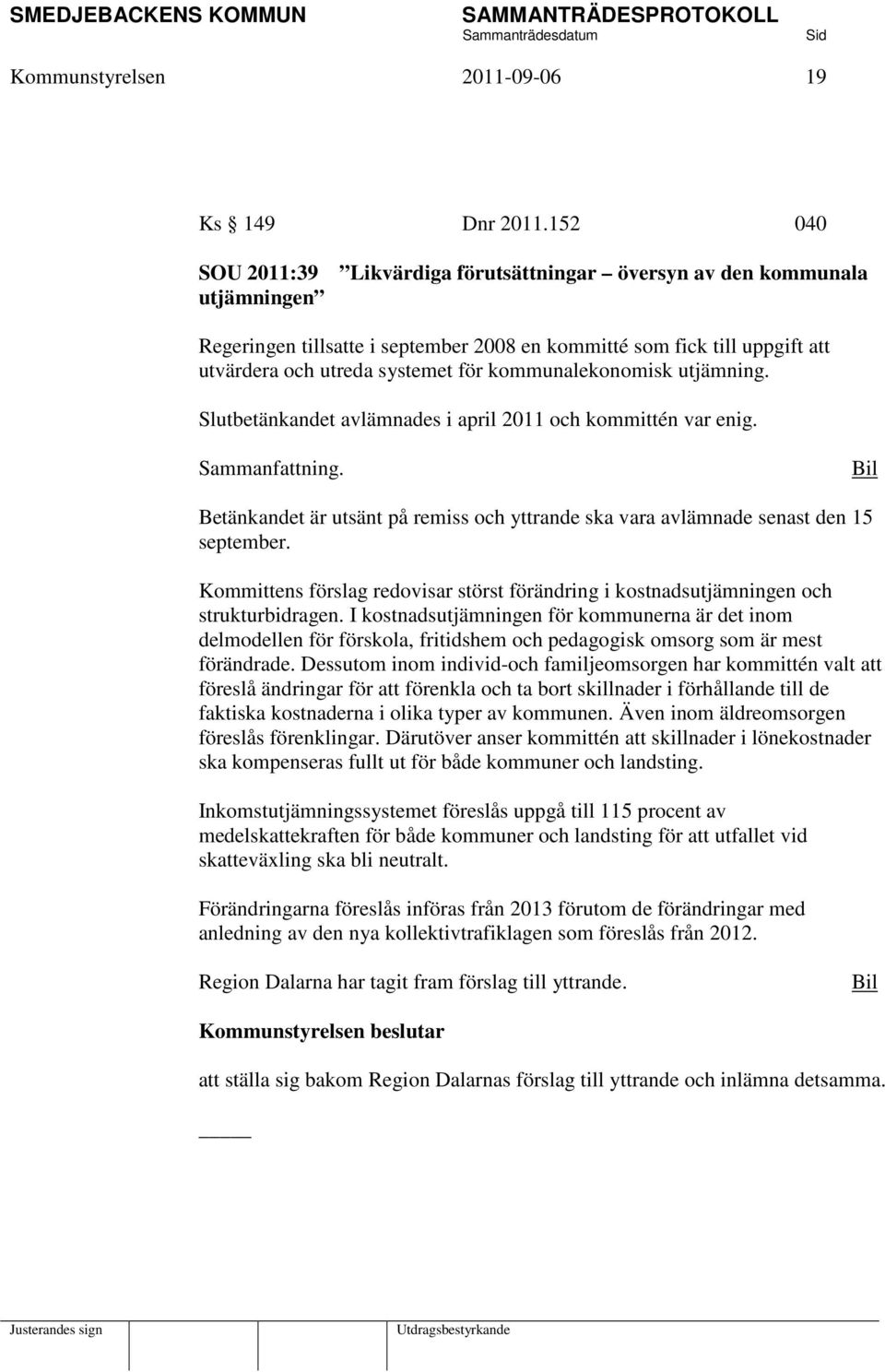 kommunalekonomisk utjämning. Slutbetänkandet avlämnades i april 2011 och kommittén var enig. Sammanfattning.