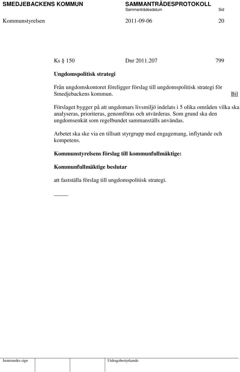 Bil Förslaget bygger på att ungdomars livsmiljö indelats i 5 olika områden vilka ska analyseras, prioriteras, genomföras och utvärderas.