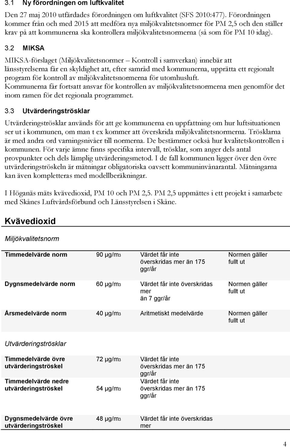 2 MIKSA MIKSA-förslaget (Miljökvalitetsnormer Kontroll i samverkan) innebär att länsstyrelserna får en skyldighet att, efter samråd med kommunerna, upprätta ett regionalt program för kontroll av