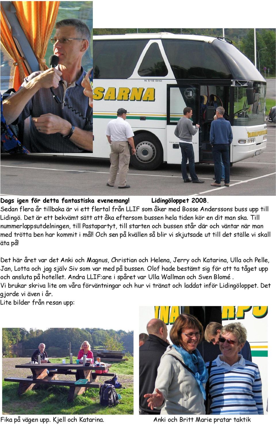 Till nummerlappsutdelningen, till Pastapartyt, till starten och bussen står där och väntar när man med trötta ben har kommit i mål!