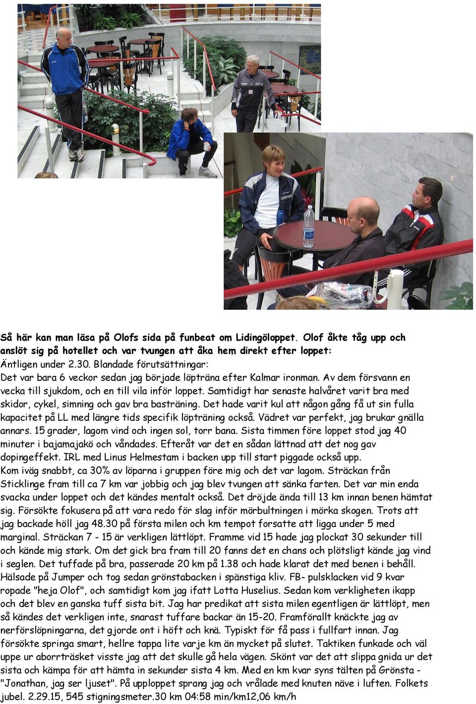 Samtidigt har senaste halvåret varit bra med skidor, cykel, simning och gav bra basträning. Det hade varit kul att någon gång få ut sin fulla kapacitet på LL med längre tids specifik löpträning också.