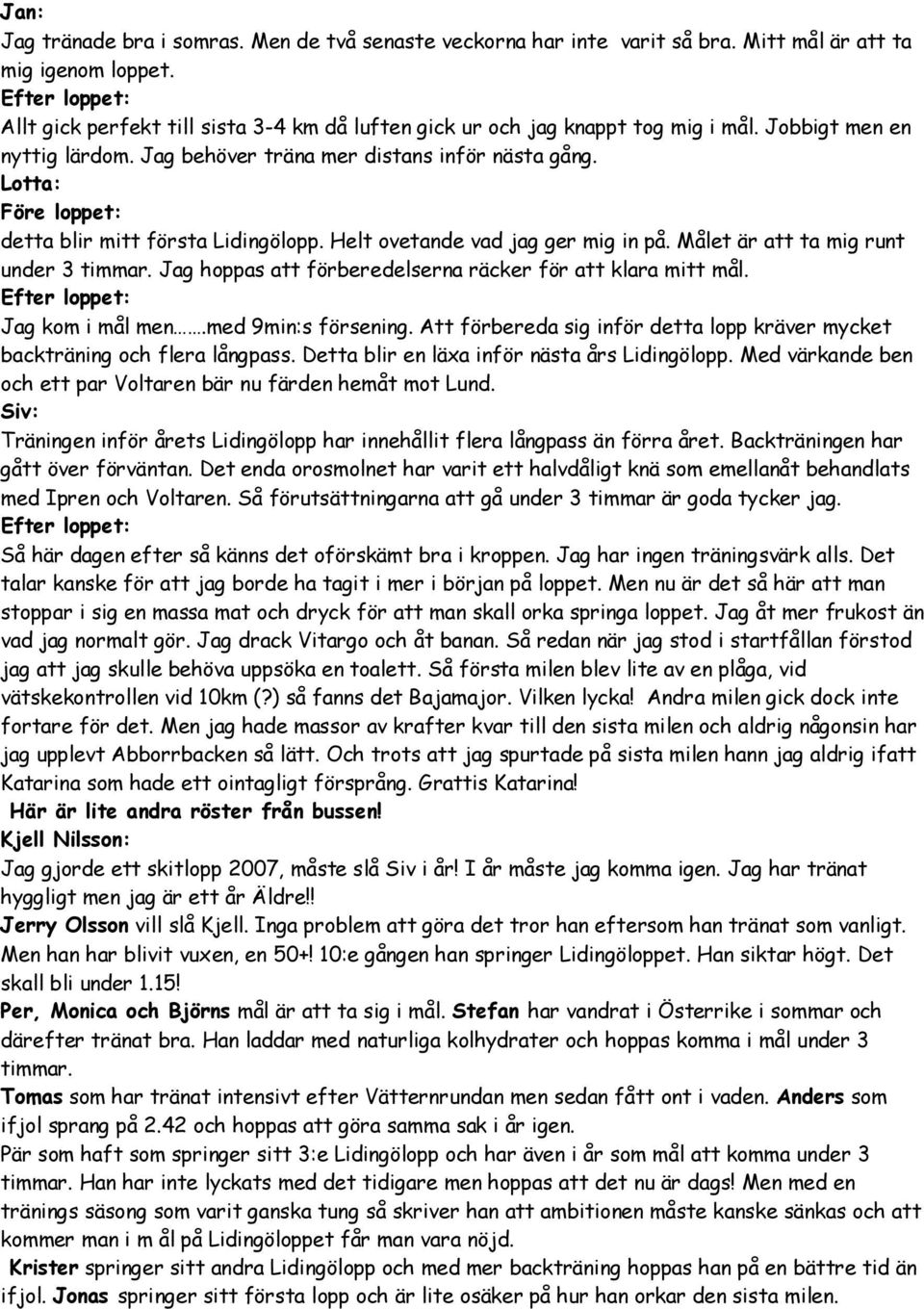 Lotta: Före loppet: detta blir mitt första Lidingölopp. Helt ovetande vad jag ger mig in på. Målet är att ta mig runt under 3 timmar. Jag hoppas att förberedelserna räcker för att klara mitt mål.