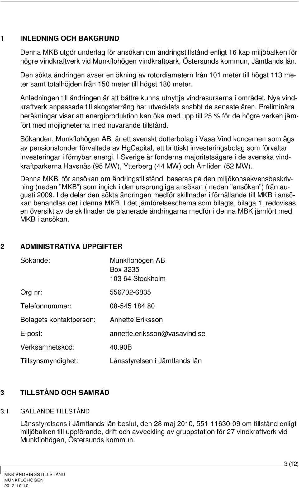 Anledningen till ändringen är att bättre kunna utnyttja vindresurserna i området. Nya vindkraftverk anpassade till skogsterräng har utvecklats snabbt de senaste åren.