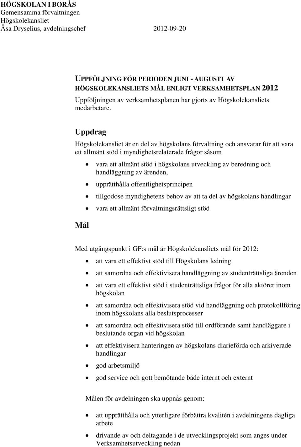 Uppdrag Högskolekansliet är en del av högskolans förvaltning och ansvarar för att vara ett allmänt stöd i myndighetsrelaterade frågor såsom Mål vara ett allmänt stöd i högskolans utveckling av