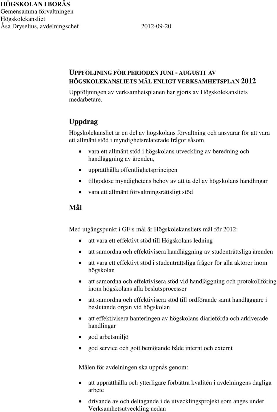 Uppdrag Högskolekansliet är en del av högskolans förvaltning och ansvarar för att vara ett allmänt stöd i myndighetsrelaterade frågor såsom Mål vara ett allmänt stöd i högskolans utveckling av